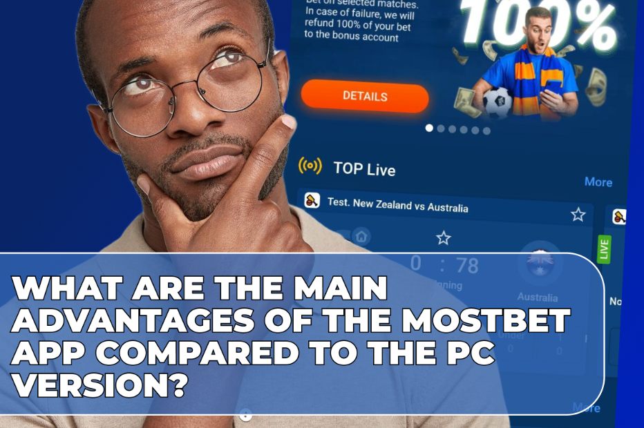 What are the Main Advantages of the Mostbet App Compared to the PC Version?